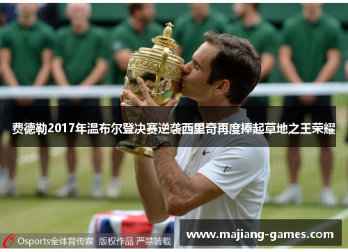 费德勒2017年温布尔登决赛逆袭西里奇再度捧起草地之王荣耀